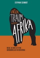 Unser Traum von Afrika: Reise zu den letzten Berggorillas in Ostafrika 3751920943 Book Cover
