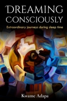 Dreaming Consciously : Extraordinary Journeys During Sleep Time 1952228034 Book Cover