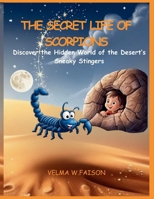 The Secret Life of Scorpions: Discover the Hidden World of the Desert’s Sneaky Stingers B0DZ634SQL Book Cover