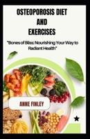 Osteoporosis Diet and Exercises: "Bones of Bliss: Nourishing Your Way to Radiant Health" B0CT5SYP15 Book Cover