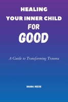 Healing Your Inner Child For Good: A Guide to Transforming Trauma B0BV1F3FX8 Book Cover