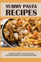 Yummy Pasta Recipes: Cooking A Variety Of Pasta Recipes Including Warm, Cold, Savoury, And Sweet: How To Cook Pasta Recipe B098JL3SBW Book Cover