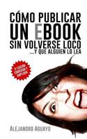 Cómo publicar un eBook sin volverse loco: Y que alguien lo lea 1494999315 Book Cover