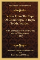 Letters From The Cape Of Good Hope, In Reply To Mr. Warden: With Extracts From The Great Work Of Napoleon 1120313953 Book Cover