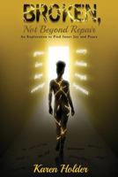 Broken, Not Beyond Repair: An exploration to find inner joy and peace 1912551276 Book Cover