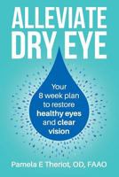 Alleviate Dry Eye: Your 8 week plan to restore healthy eyes and clear vision. 1728972787 Book Cover