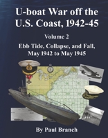 U-boat War off the U. S. Coast, 1942-45, Volume 2: Ebb Tide, Collapse, and Fall, May 1942 to May 1945 B0CDR4KT8S Book Cover