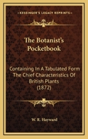 The Botanist's Pocketbook: Containing In A Tabulated Form The Chief Characteristics Of British Plants 1164886789 Book Cover