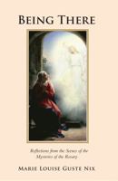 Being There: Reflections from the Scenes of the Mysteries of the Rosary 1490819843 Book Cover