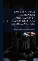 Ioannis Stobaei Eclogarum Physicarum Et Ethicarum Libri Duo, Recens. A. Meineke (Ancient Greek Edition) 1023740052 Book Cover