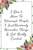 I don't mean to interupt people I just randomly remember things & get really excited: Funny Sarcastic Office Gag Gifts For Coworkers Birthday, Christmas Holiday Gift, Secret Santa idea green floral co 1691071382 Book Cover