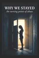 Why we stayed . . .: Turning points of abuse B0GJSBD1VF Book Cover