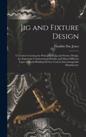 Jig and fixture design: A treatise covering the principles of jig and fixture design, the important constructional details, and many different types of ... manufacture (Lost technology series) B000861ZBY Book Cover