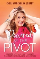 Powered by the Pivot: Secrets Revealed in My Journey Manifesting Peace, Love, and Gratitude B0CCC1Q766 Book Cover