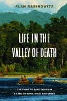 Life in the Valley of Death: The Fight to Save Tigers in a Land of Guns, Gold, and Greed 1597261297 Book Cover