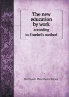 The New Education by Work According to Froebel's Method 1279355247 Book Cover