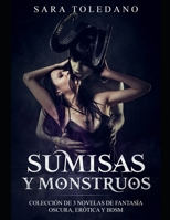 Sumisas y Monstruos: Colección de 3 Novelas de Fantasía Oscura, Erótica y BDSM (Colección de Romance, Erótica y BDSM) (Spanish Edition) 1799012069 Book Cover
