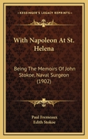 With Napoleon At St. Helena: Being The Memoirs Of John Stokoe, Naval Surgeon 1165787873 Book Cover