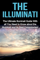 The Illuminati: The Ultimate Illuminati Guide With All You Need to Know About the Illuminati and Its Best Conspiracies! 176103104X Book Cover