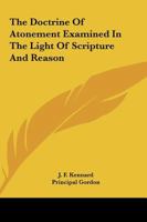 The Doctrine Of Atonement Examined In The Light Of Scripture And Reason 1428612793 Book Cover