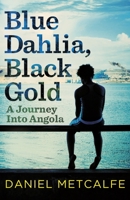 Blue Dahlia, Black Gold: A Journey into Angola 0091925614 Book Cover