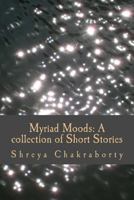 Myriad moods: A collection of Short Stories 149431181X Book Cover