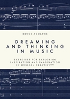 Dreaming and Thinking in Music: Exercises for Exploring Inspiration and Imagination in Musical Creativity 0197821642 Book Cover