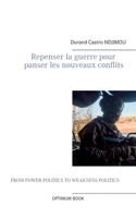 Repenser la guerre pour panser les nouveaux conflits: Fin de la guerre, vers une construction sociale pour panser les nouveaux conflits 2322217131 Book Cover