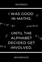 Notizbuch I Was Good in Maths. Until the Alphabet Decided Get Involved.: A5 Studienplaner zum dualen Studium - Notizbuch f�r duale Studenten - Semesterplaner - witziger Spruch zum Abitur - Studienbegi 1695326423 Book Cover