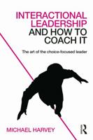 Interactional Leadership and How to Coach It: The Art of the Choice-Focused Leader 0415742250 Book Cover