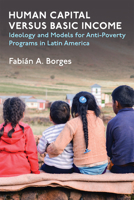 Human Capital versus Basic Income: Ideology and Models of Anti-Poverty Programs in Latin America 047213292X Book Cover