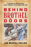 Behind Brothel Doors: The Business of Prostitution in Oklahoma, Kansas, and Nebraska (1860-1930) 1493066153 Book Cover