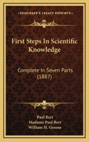 First Steps in Scientific Knowledge: Complete in Seven Parts 1355751802 Book Cover