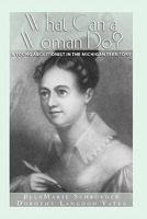 What Can a Woman Do?: A Young Abolitionist in the Michigan Territory 143924250X Book Cover