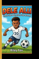 DELE ALLI: Chase the Ball, Chase the Dream — An inspiring football journey for kids who love the game B0FRMF1NP6 Book Cover