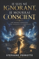 Je suis né ignorant, je mourrai conscient. B08MMGZ7BS Book Cover