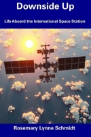 Downside Up: Life Aboard the International Space Station B0F4348T4J Book Cover