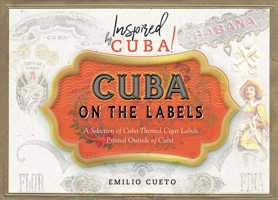 Cuba on the Labels: A Selection of Cuba-Themed Cigar Labels Printed Outside of Cuba 1944455205 Book Cover