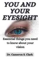 You and Your Eyesight: Essential things you need to know about your vision B0BN7CSSGX Book Cover