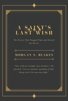 A SAINT’S LAST WISH: The Prayer That Stopped Time and Stirred the Divine B0DWLVGJ4L Book Cover