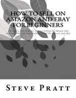 How To Sell On Amazon And Ebay For Beginners: A Complete List Of Basics To Start Selling On Amazon And eBay And Where to Find Products To Sell On Amazon And eBay 1532781733 Book Cover