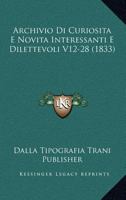 Archivio Di Curiosita E Novita Interessanti E Dilettevoli V12-28 (1833) 1160716420 Book Cover