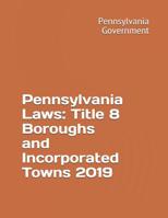 Pennsylvania Laws: Title 8 Boroughs and Incorporated Towns 2019 1080522751 Book Cover