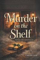 Murder On The Shelf: A Cozy Small-Town Mystery with Bookish Clues, Hidden History, and a Fierce Cat Heroine B0GDPN98MD Book Cover