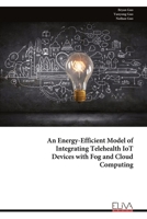 An Energy-Efficient Model of Integrating Telehealth IoT Devices with Fog and Cloud Computing 999931922X Book Cover