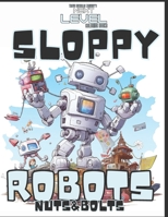 Sloppy Robots Nuts & Bolts: Color the Adventure of Brave Broken Robots and their unique friends. 60 pages. Insanely cool robots! A blast to color! B0CVSB653C Book Cover