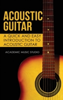 Acoustic Guitar: A Quick and Easy Introduction to Acoustic Guitar 1913597008 Book Cover