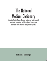 The National Medical Dictionary: Including English, French, German, Italian, and Latin Technical Terms Used in Medicine and the Collateral Sciences, and a Series of Tables of Useful Data; Volume 2 9354034586 Book Cover