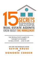 15 Secrets Successful Real Estate Agents Know About Time Management: The Productivity Habits of the Best of the Best in Real Estate ... and in Life 173309640X Book Cover