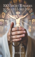 1001 Short Rosaries to say to Lord Jesus B0F7Z311G3 Book Cover